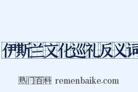 伊斯兰文化巡礼反义词是什么意思的图片